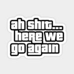 ah shit... here we go again GTA Sticker