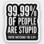 99.99% of People are Stupid. You're Watching The 0.01% - Sticker