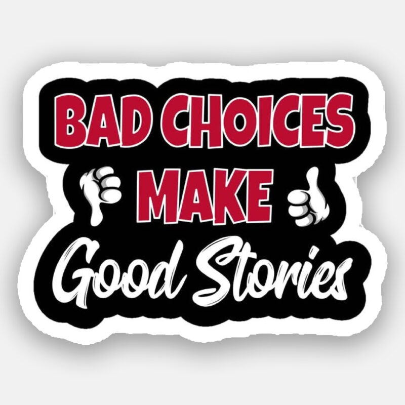 Bad Choices Make Good Stories - Sticker