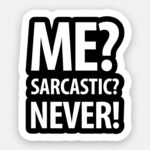 Me? Sarcastic? Never! - Sticker